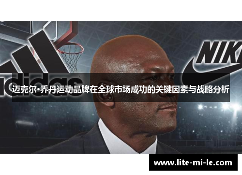 迈克尔·乔丹运动品牌在全球市场成功的关键因素与战略分析 迈克尔·乔丹运动品牌在全球市场成功的关键因素与战略分析