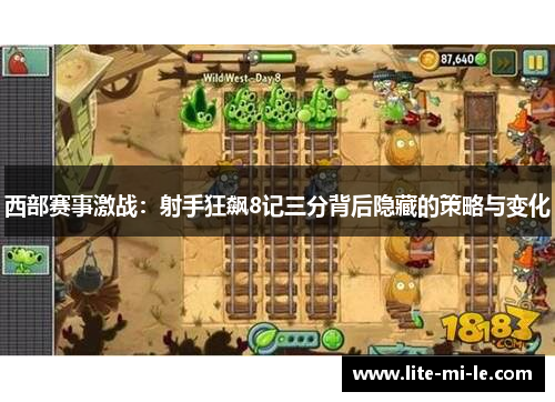 西部赛事激战:射手狂飙8记三分背后隐藏的策略与变化 西部赛事激战:射手狂飙8记三分背后隐藏的策略与变化