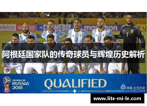阿根廷国家队的传奇球员与辉煌历史解析 阿根廷国家队的传奇球员与辉煌历史解析