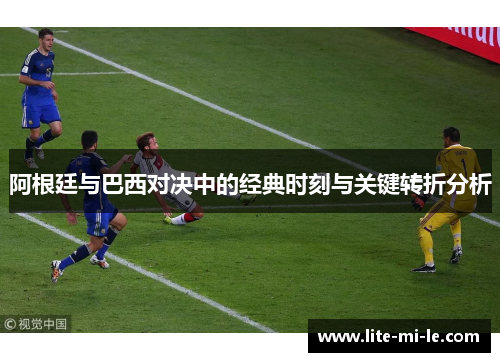 阿根廷与巴西对决中的经典时刻与关键转折分析 阿根廷与巴西对决中的经典时刻与关键转折分析